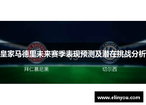 皇家马德里未来赛季表现预测及潜在挑战分析
