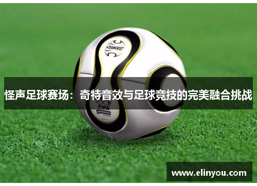 怪声足球赛场：奇特音效与足球竞技的完美融合挑战